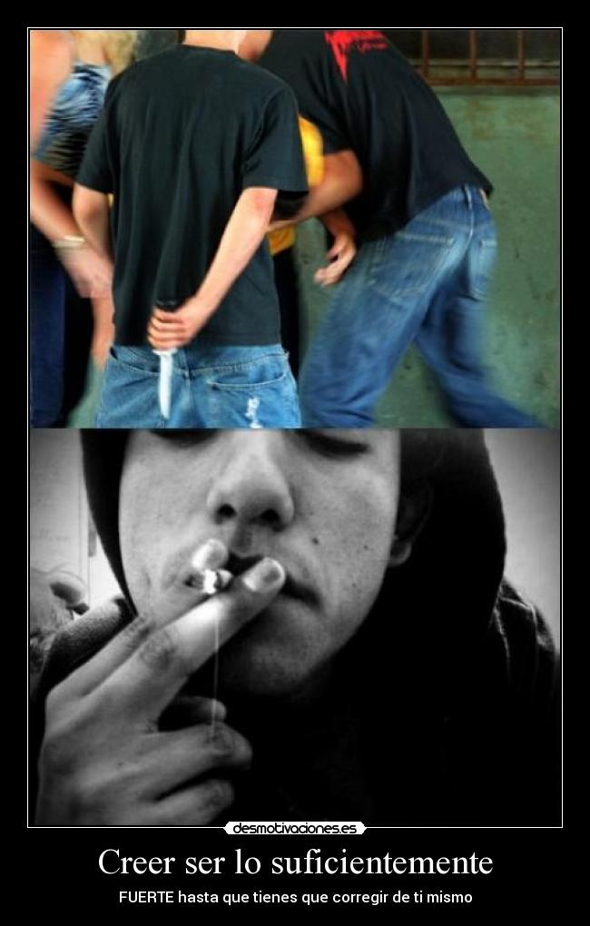 Creer ser lo suficientemente - FUERTE hasta que tienes que corregir de ti mismo