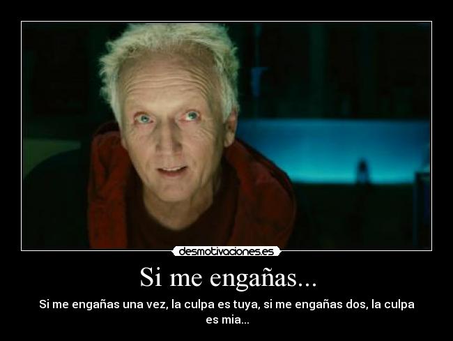 Si me engañas... - Si me engañas una vez, la culpa es tuya, si me engañas dos, la culpa es mia...