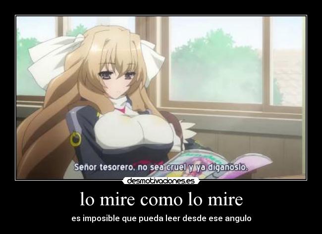 lo mire como lo mire - es imposible que pueda leer desde ese angulo