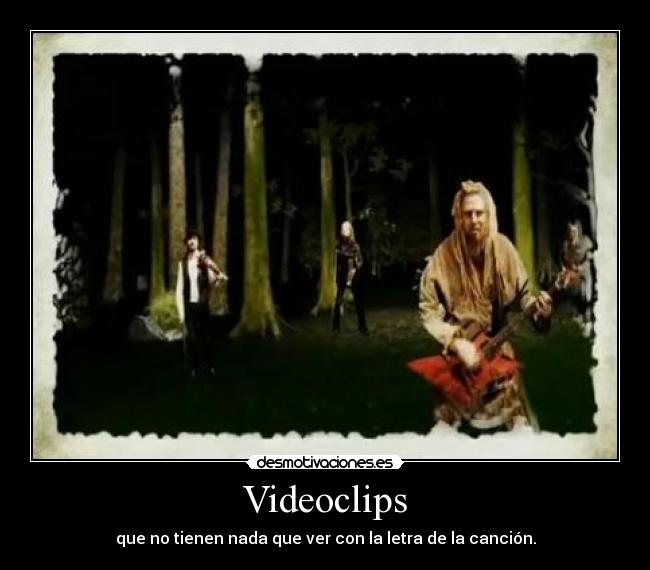 Videoclips - que no tienen nada que ver con la letra de la canción.