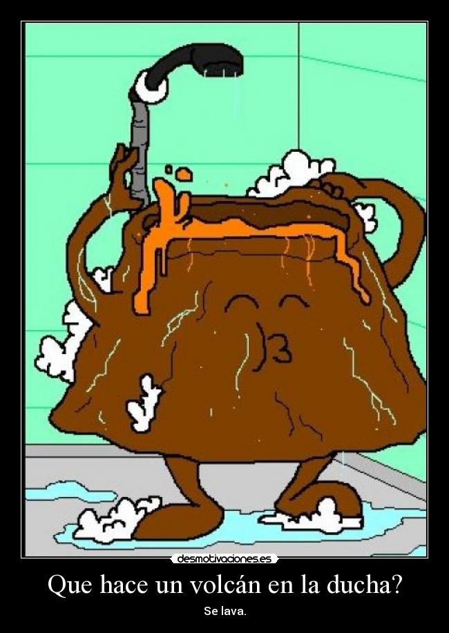 Que hace un volcán en la ducha? - Se lava.