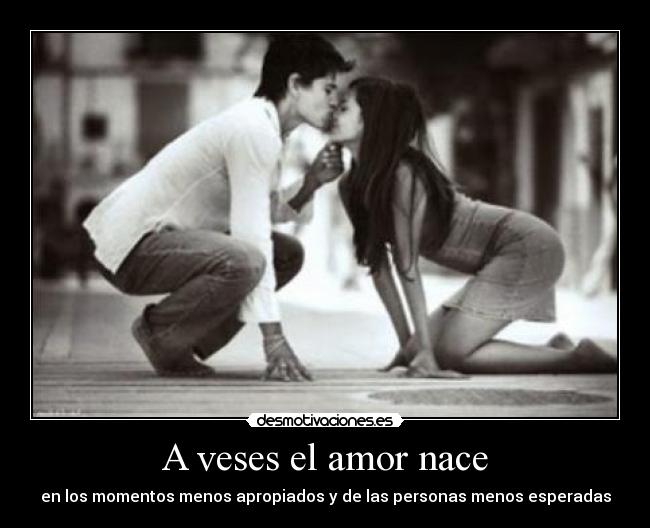 A veses el amor nace - en los momentos menos apropiados y de las personas menos esperadas