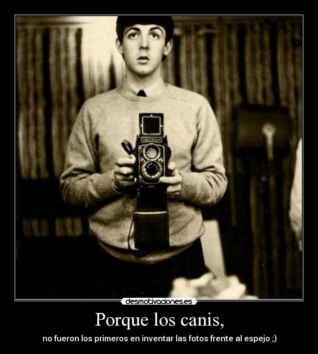 Porque los canis, - no fueron los primeros en inventar las fotos frente al espejo ;)