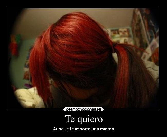 Te quiero - Aunque te importe una mierda