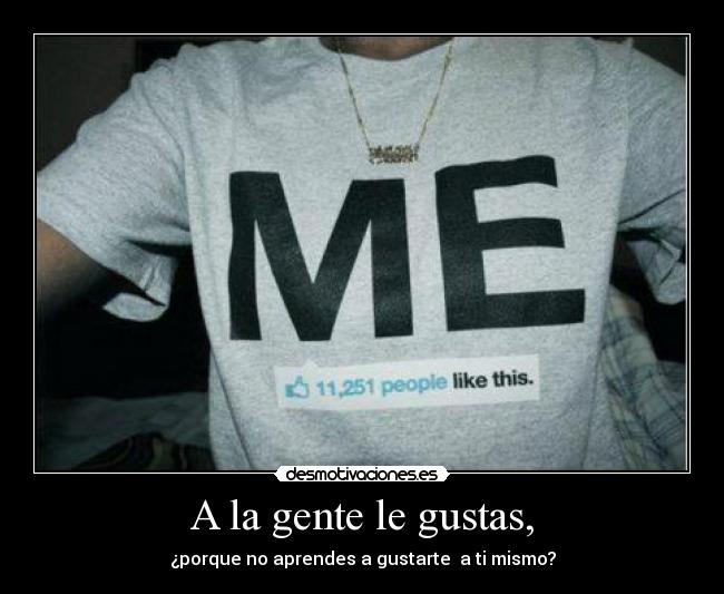 A la gente le gustas, -