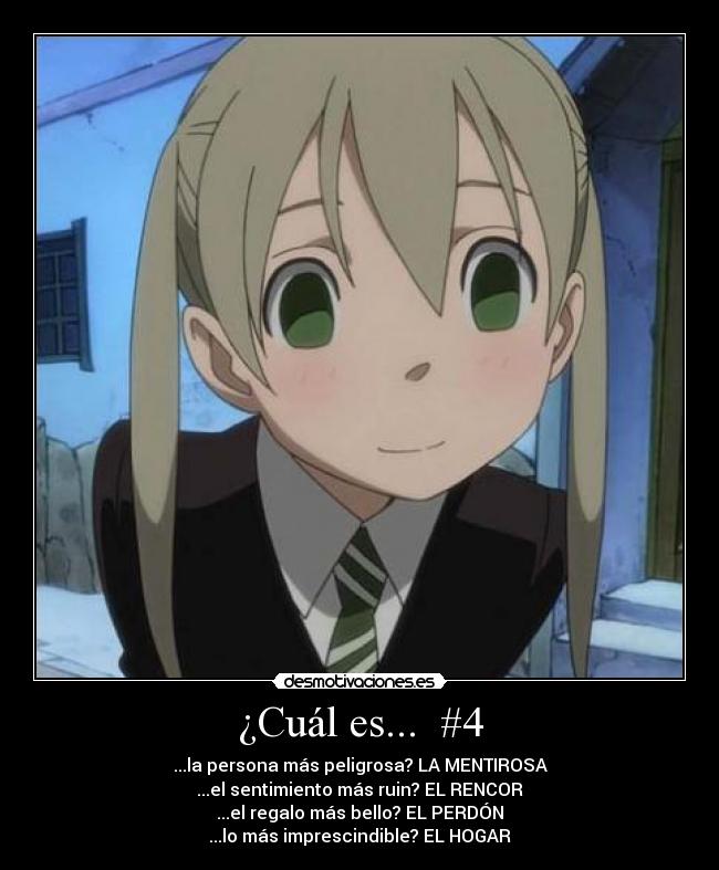 ¿Cuál es... #4 - ...la persona más peligrosa? LA MENTIROSA
...el sentimiento más ruin? EL RENCOR
...el regalo más bello? EL PERDÓN
...lo más imprescindible? EL HOGAR