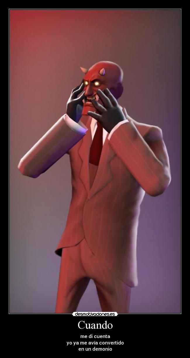 Cuando - me di cuenta
yo ya me avía convertido
en un demonio