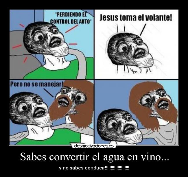 Sabes convertir el agua en vino... - y no sabes conducir!!!!!!!!!!!!!!!!!!!!!