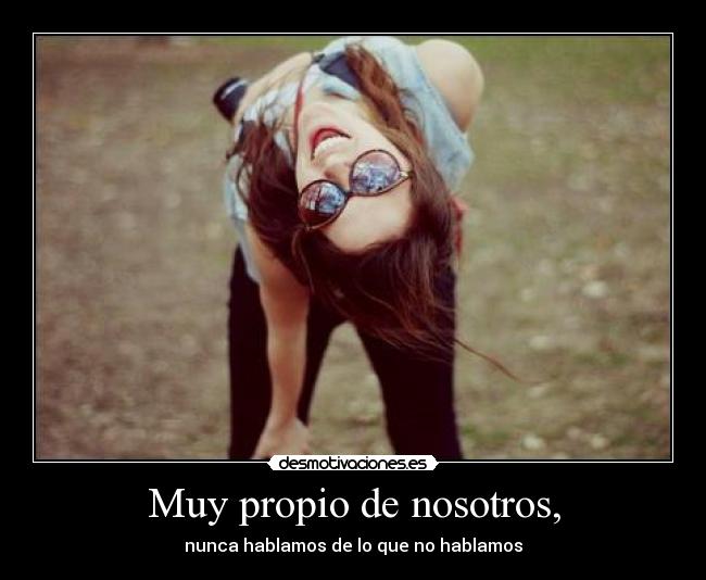 Muy propio de nosotros, - 