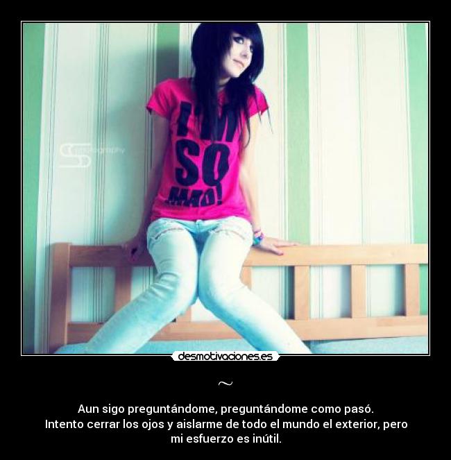 carteles aun sigo preguntandome preguntandome como paso intento cerrar los ojos aislarme todo mun desmotivaciones