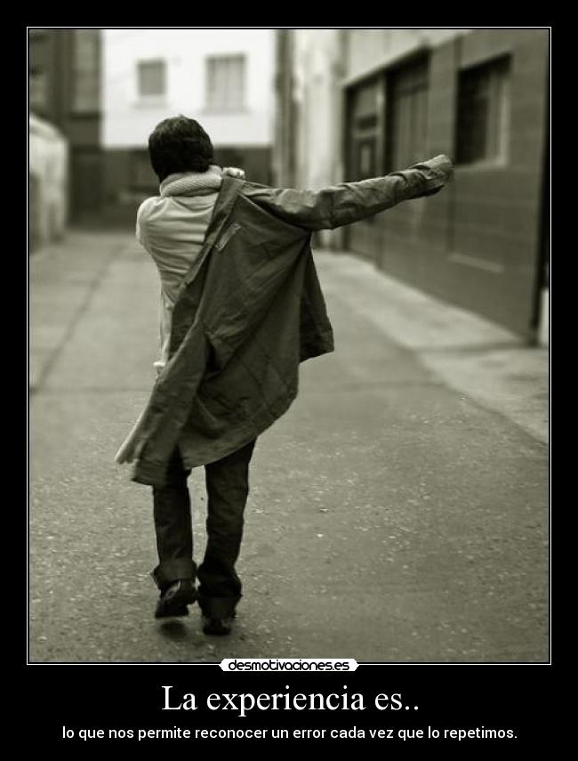 La experiencia es.. - lo que nos permite reconocer un error cada vez que lo repetimos.