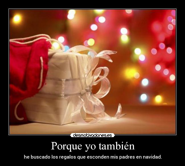 Porque yo también - he buscado los regalos que esconden mis padres en navidad.