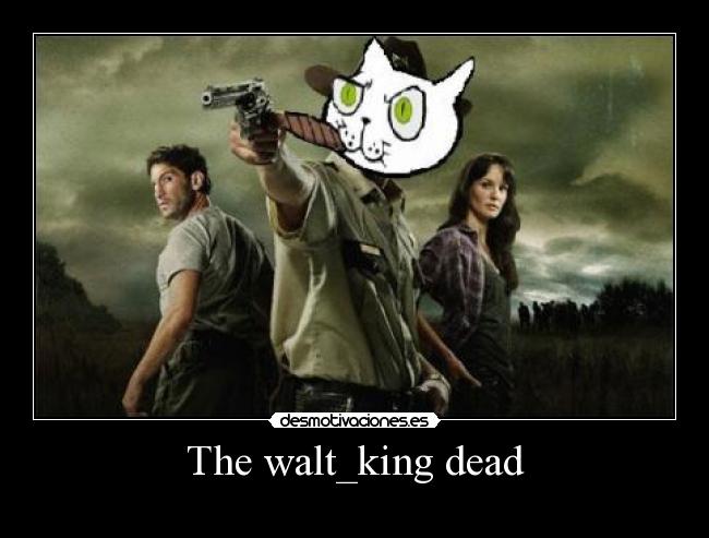 The walt_king dead -