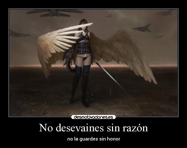 No desevaines sin razón - no la guardes sin honor