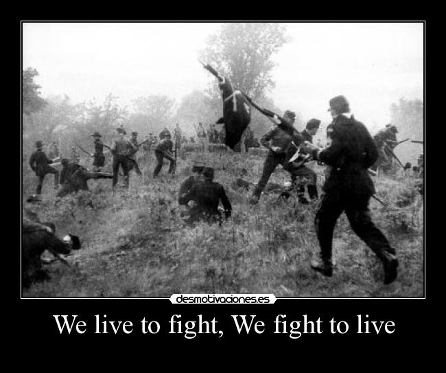 We live to fight, We fight to live -