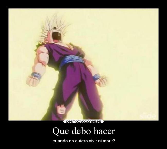 Que debo hacer - cuando no quiero vivir ni morir?