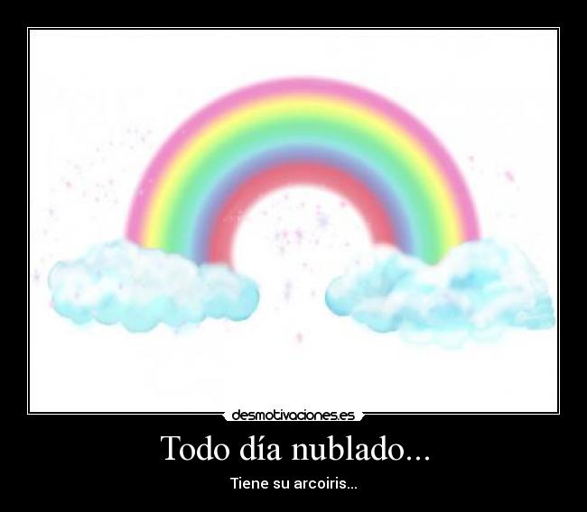 Todo día nublado... - Tiene su arcoiris...
