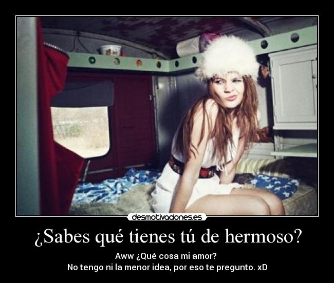 ¿Sabes qué tienes tú de hermoso? - 
