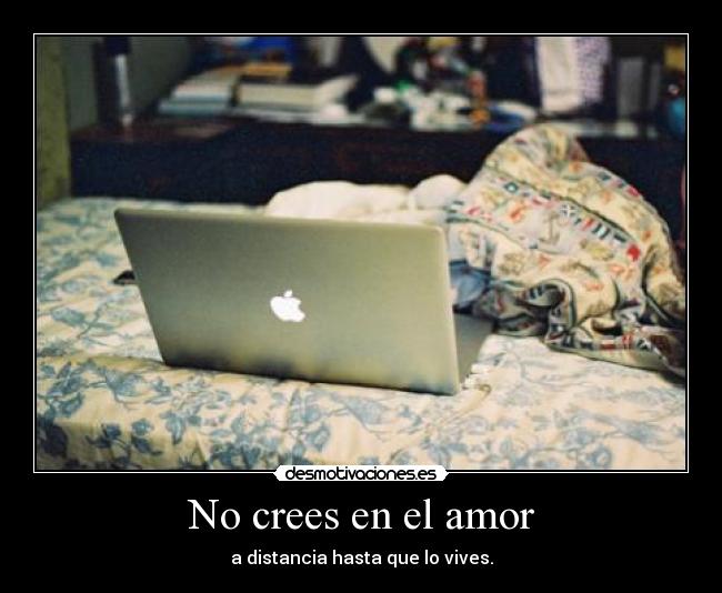 No crees en el amor - a distancia hasta que lo vives.