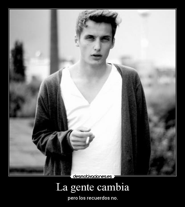 La gente cambia - pero los recuerdos no.