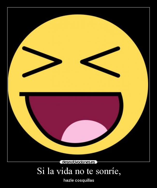 Si la vida no te sonríe, -