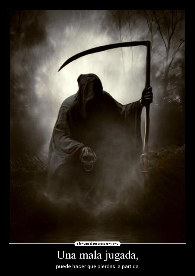 Una mala jugada, - puede hacer que pierdas la partida.