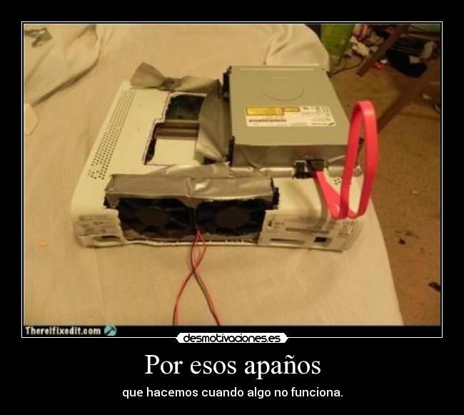 Por esos apaños - que hacemos cuando algo no funciona.