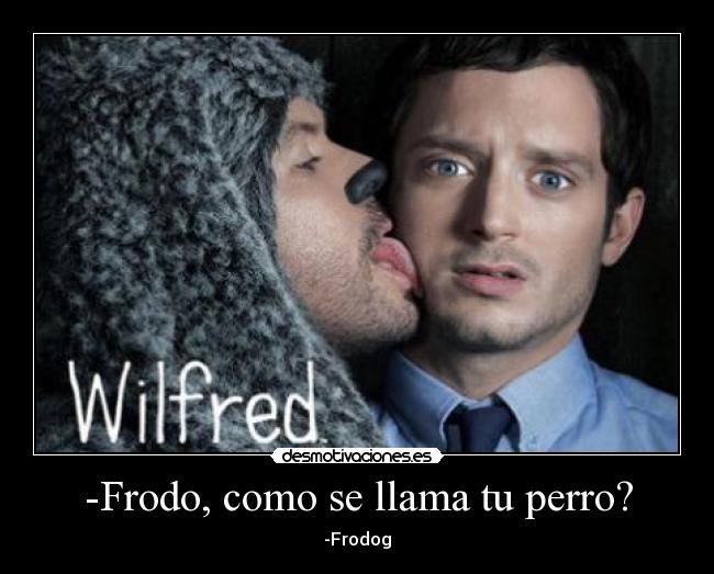 -Frodo, como se llama tu perro? - -Frodog