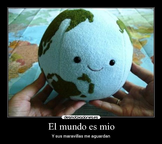 El mundo es mio - Y sus maravillas me aguardan