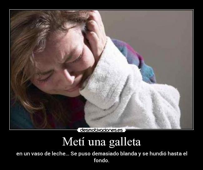 Metí una galleta - en un vaso de leche... Se puso demasiado blanda y se hundió hasta el fondo.