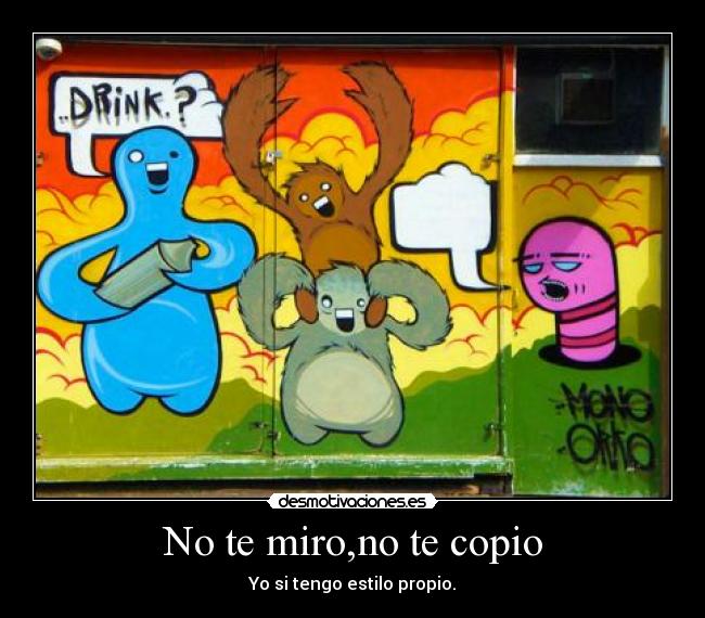 No te miro,no te copio - Yo si tengo estilo propio.