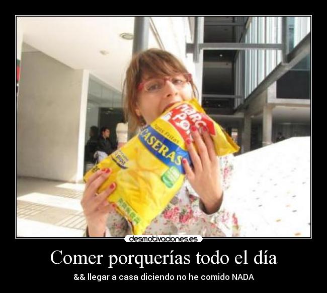 Comer porquerías todo el día -