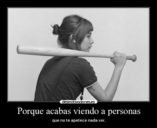 Porque acabas viendo a personas - que no te apetece nada ver.