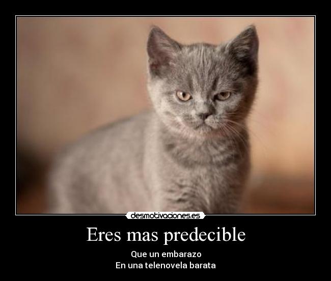 Eres mas predecible - Que un embarazo
En una telenovela barata