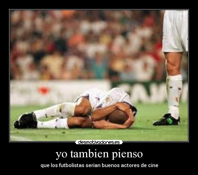 yo tambien pienso - que los futbolistas serian buenos actores de cine