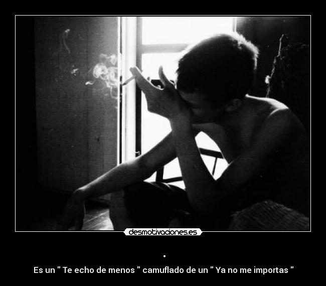 . - Es un Te echo de menos camuflado de un Ya no me importas