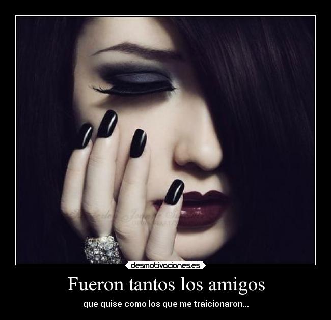 Fueron tantos los amigos - que quise como los que me traicionaron...