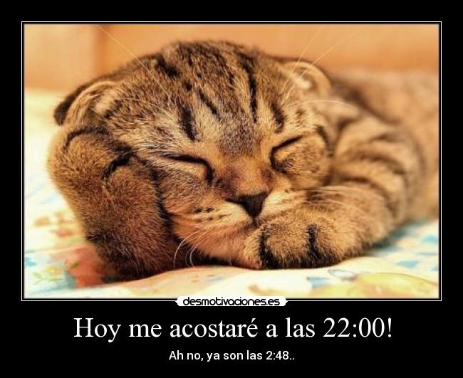 Hoy me acostaré a las 22:00! - Ah no, ya son las 2:48..