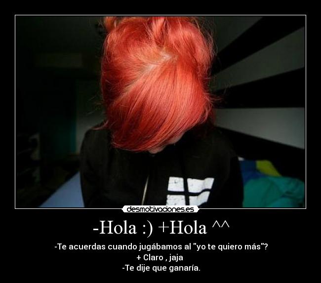 -Hola :) +Hola ^^ -