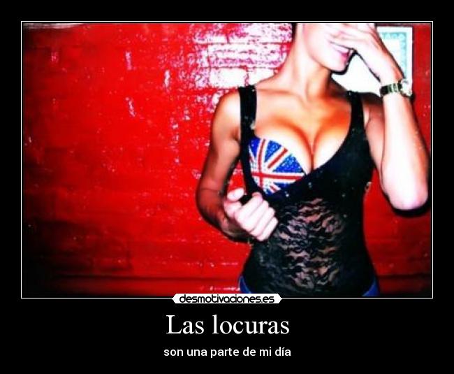 Las locuras - son una parte de mi día