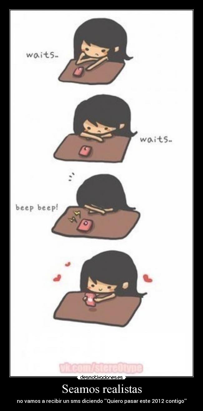 Seamos realistas - no vamos a recibir un sms diciendo Quiero pasar este 2012 contigo