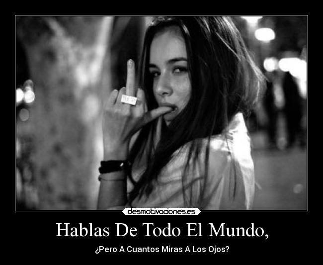 Hablas De Todo El Mundo, -