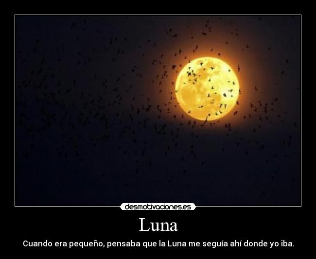 Luna - Cuando era pequeño, pensaba que la Luna me seguía ahí donde yo iba.