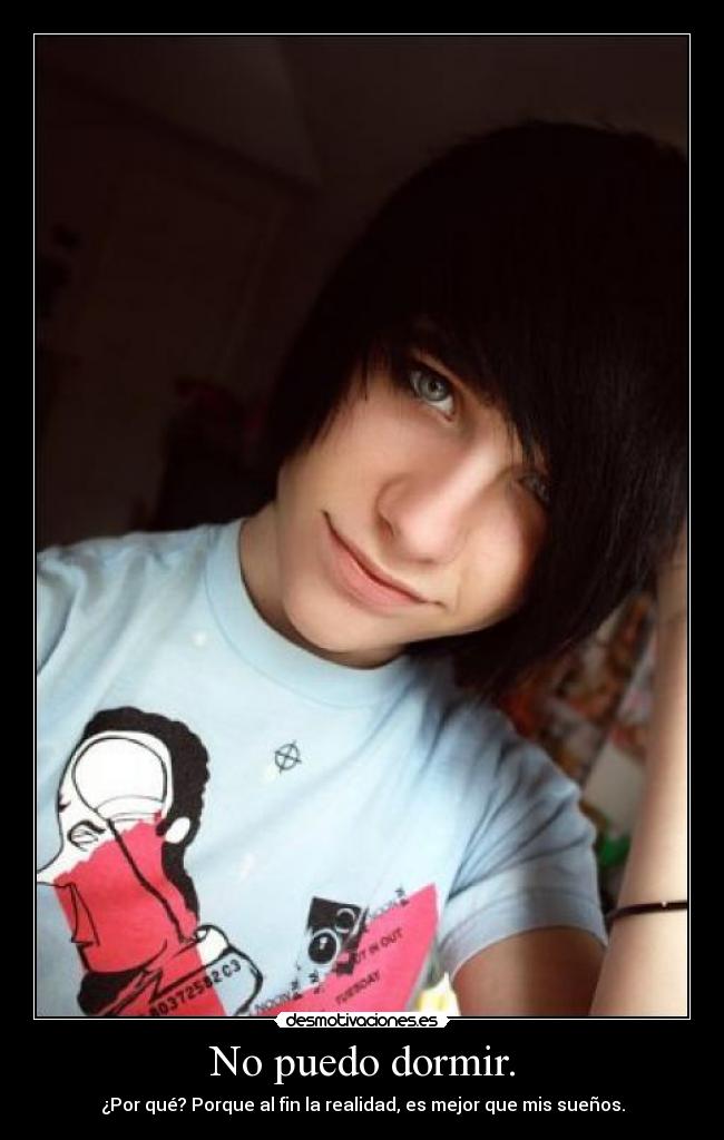 No puedo dormir. - ¿Por qué? Porque al fin la realidad, es mejor que mis sueños.