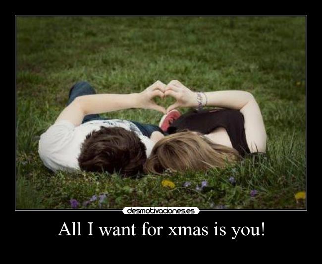 All I want for xmas is you! -
