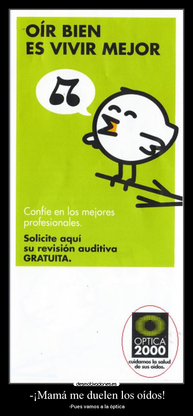 -¡Mamá me duelen los oídos! - -Pues vamos a la óptica