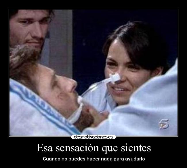Esa sensación que sientes - Cuando no puedes hacer nada para ayudarlo