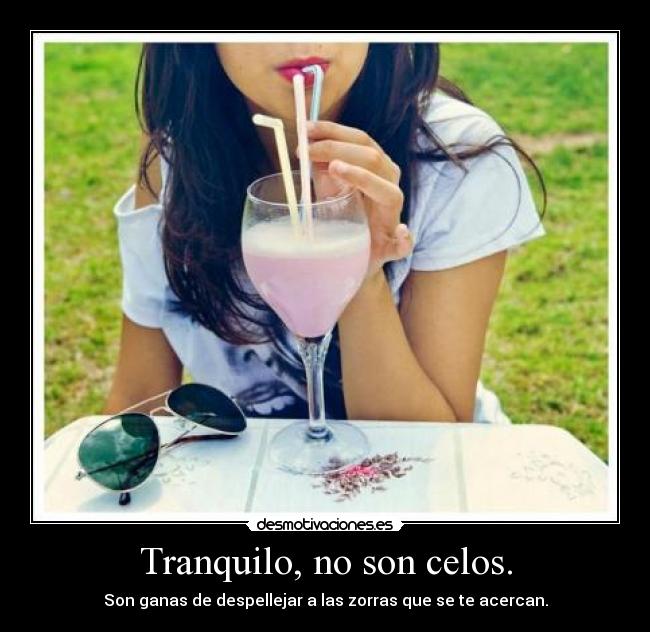 Tranquilo, no son celos. - 