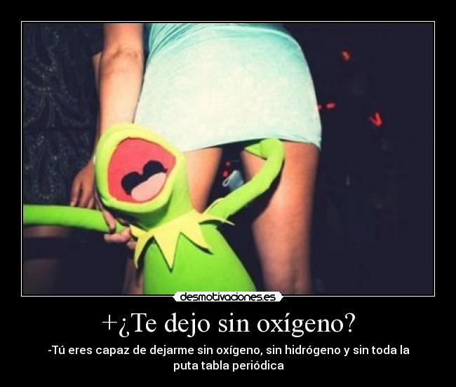 +¿Te dejo sin oxígeno? -