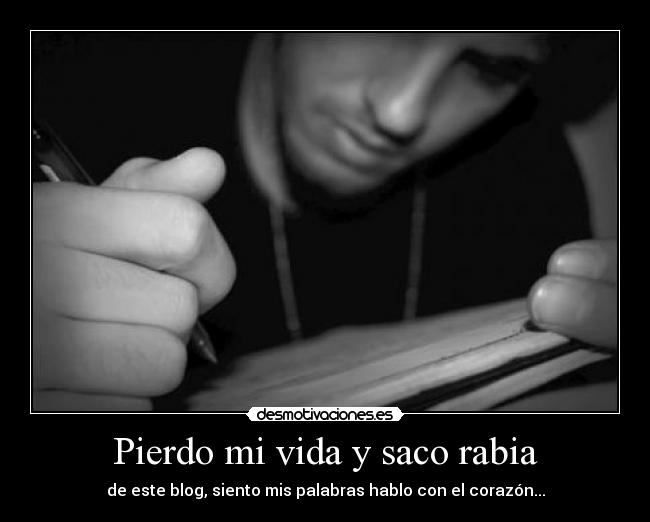 Pierdo mi vida y saco rabia -